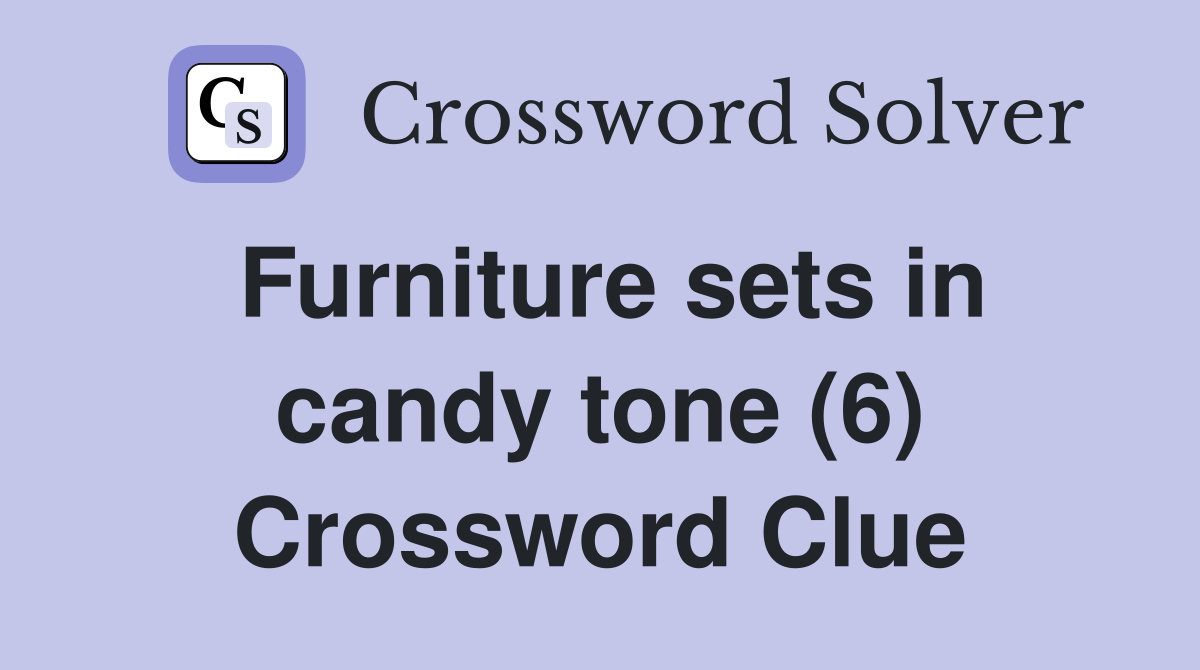 Furniture sets in candy tone (6) Crossword Clue Answers Crossword